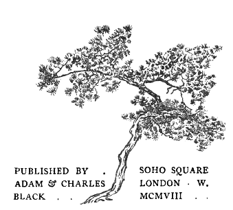 PUBLISHED BY ADAM & CHARLES BLACK . . SOHO SQUARE LONDON . W. MCMVIII . .